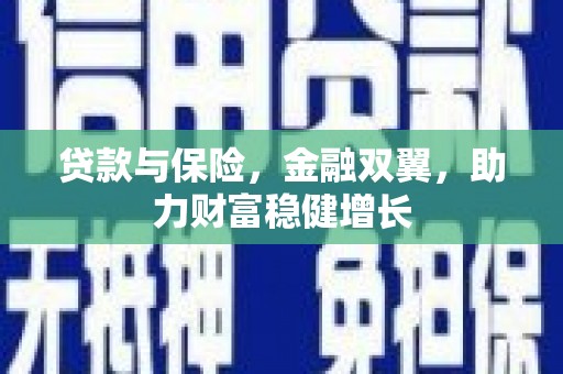 高邮贷款与保险，金融双翼，助力财富稳健增长