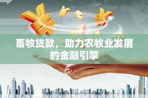高邮畜牧贷款，助力农牧业发展的金融引擎