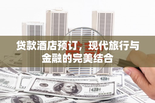 高邮贷款酒店预订，现代旅行与金融的完美结合
