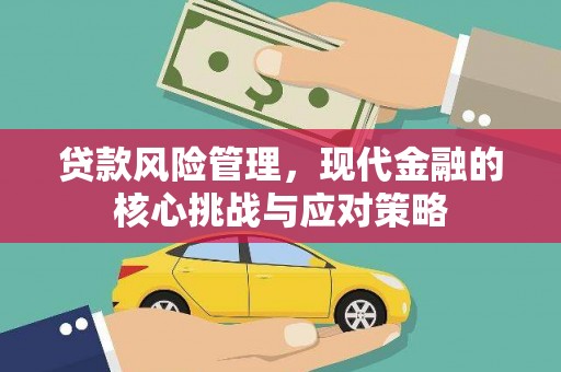 高邮贷款风险管理，现代金融的核心挑战与应对策略