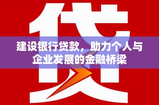 高邮建设银行贷款，助力个人与企业发展的金融桥梁