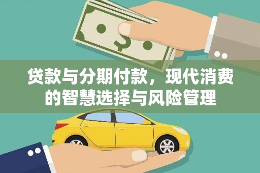 高邮贷款与分期付款，现代消费的智慧选择与风险管理