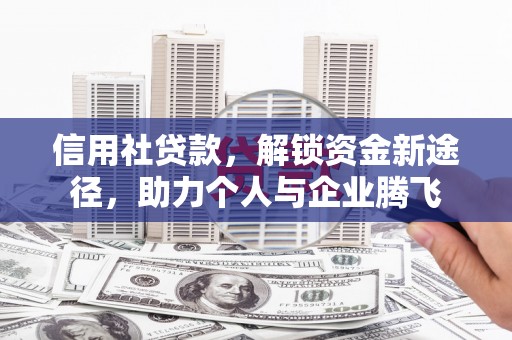 高邮信用社贷款，解锁资金新途径，助力个人与企业腾飞