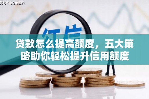 高邮贷款怎么提高额度，五大策略助你轻松提升信用额度