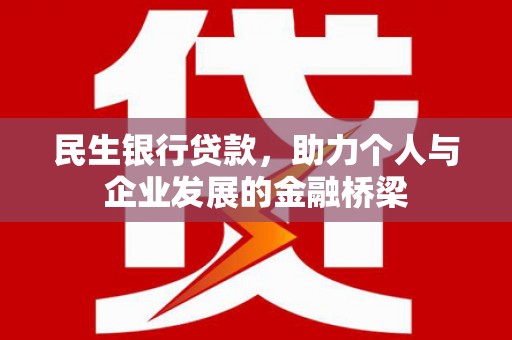 高邮民生银行贷款，助力个人与企业发展的金融桥梁