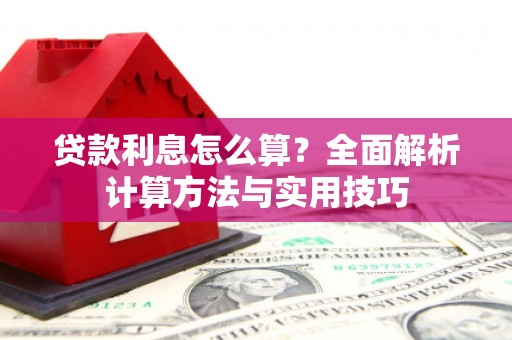 高邮贷款利息怎么算？全面解析计算方法与实用技巧