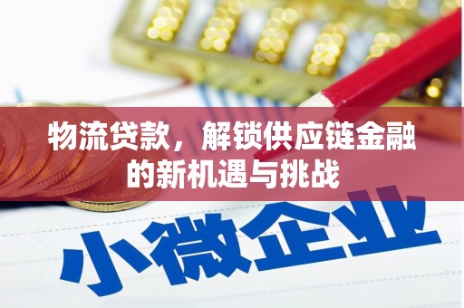 高邮物流贷款，解锁供应链金融的新机遇与挑战