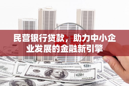 高邮民营银行贷款，助力中小企业发展的金融新引擎