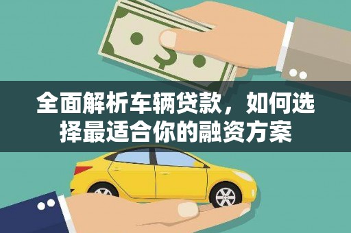 高邮全面解析车辆贷款，如何选择最适合你的融资方案
