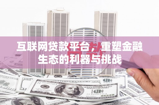 高邮互联网贷款平台，重塑金融生态的利器与挑战