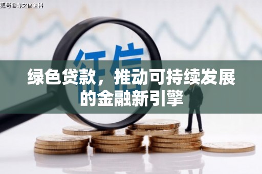 高邮绿色贷款，推动可持续发展的金融新引擎