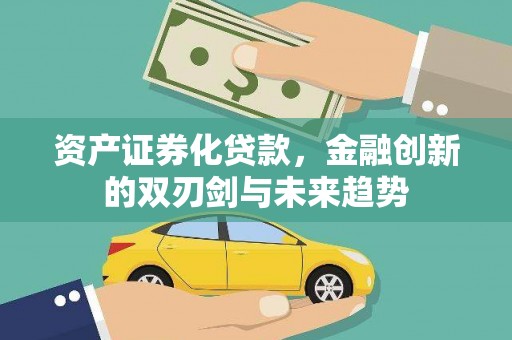 高邮资产证券化贷款，金融创新的双刃剑与未来趋势