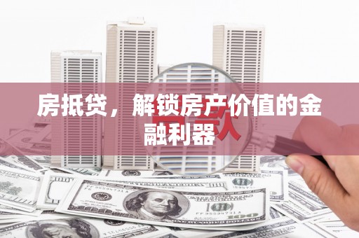 高邮房抵贷，解锁房产价值的金融利器