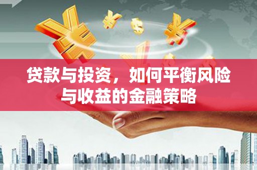 高邮贷款与投资，如何平衡风险与收益的金融策略