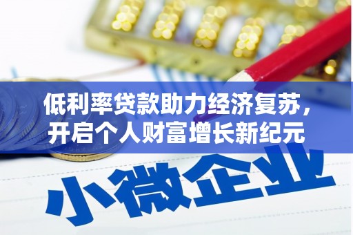 高邮低利率贷款助力经济复苏，开启个人财富增长新纪元