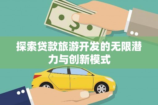 高邮探索贷款旅游开发的无限潜力与创新模式